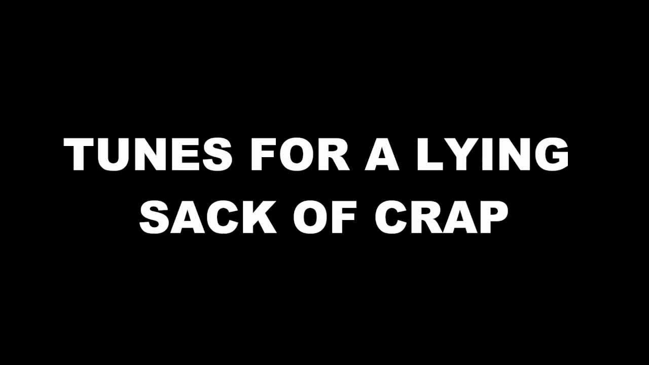 Tunes For A Lying Sack Of Crap. Tunes For A Lying Sack Of Crap.