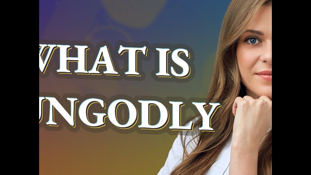 ungodly-meaning-of-ungodly-youtube