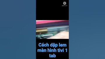 #short: Cách dập lem màn hình tivi  1 tab, Nam sẽ sớm có video hoàn chỉnh.
