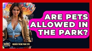 Are Pets Allowed In The Park? - Insider Theme Park Tips