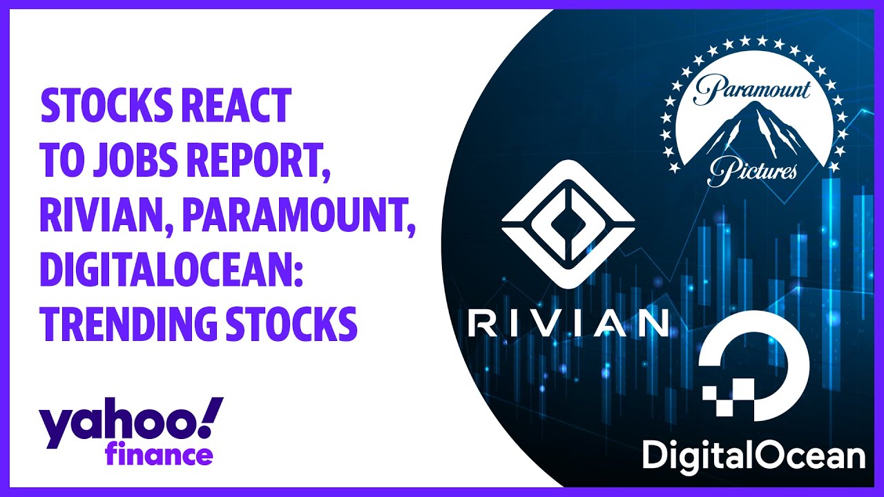 Stocks react to jobs report, Rivian, Paramount, DigitalOcean Trending