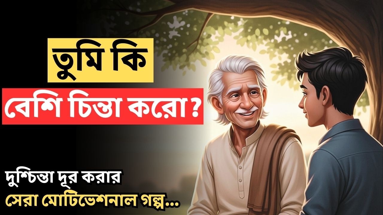 অতিরিক্ত চিন্তা করে জীবন শেষ? এই গল্প তোমার জীবন বদলে দেবে | Life changing Motivational story
