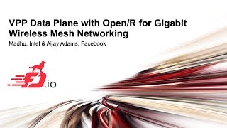 VPP Data Plane with Open/R for Gigabit Wireless Mesh Networking - Madhu & Aijay Adams