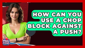 How Can You Use A Chop Block Against A Push? - Ping Pong Prodigy