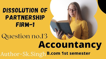 #13 financial accounting//dissolution of partnership firm-1/question no.13/Author_sk.singh.