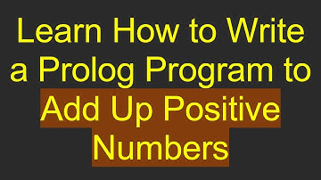 Learn How to Write a Prolog Program to Add Up Positive Numbers