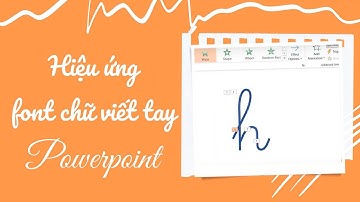 HƯỚNG DẪN TẠO HIỆU ỨNG FONT CHỮ VIẾT TAY POWERPOINT