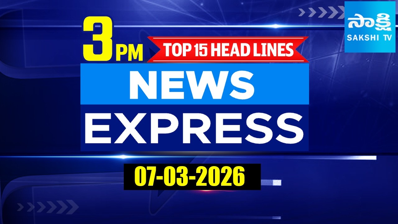 3PM News Express | TOP 15 Headlines Today | Sakshi Telugu News | 07-03-2026 | Sakshi TV ​