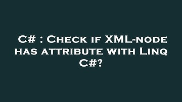 C# : Check if XML-node has attribute with Linq C#?