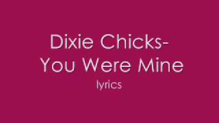 Dixie Chicks  You were mine {Lyrics!}