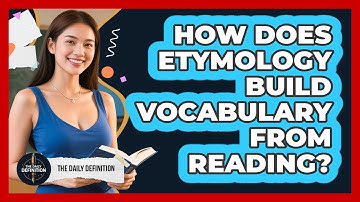 How Does Etymology Build Vocabulary From Reading? - The Daily Definition