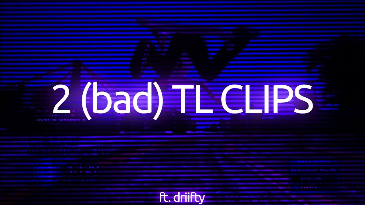 2 tl clips (Ft. Driifty)