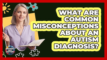 What Are Common Misconceptions About An Autism Diagnosis? - Answers About Autism