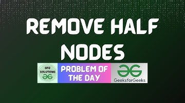 #307 GFG POTD | Remove Half Nodes | GFG Solutions | 20-07-2024