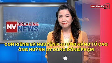 Con riêng bà Nguyễn Phương Hằng tố cáo ông Huỳnh Uy Dũng đồng phạm