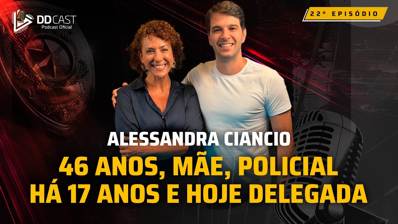 Alessandra Ciancio: 46 anos, mãe, policial há 17 anos e hoje delegada | DDCAST #22