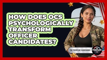 How Does OCS Psychologically Transform Officer Candidates? - The Frontline Guardians
