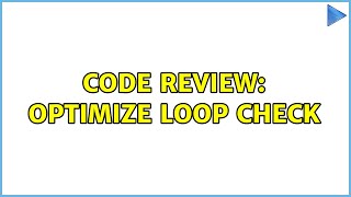 Code Review: Optimize loop check (3 Solutions!!)