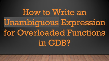 How to Write an Unambiguous Expression for Overloaded Functions in GDB?