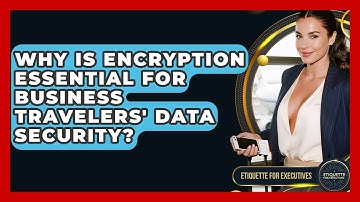 Why Is Encryption Essential For Business Travelers