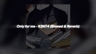 Only for me - K3NT4 (Slowed & Reverb)