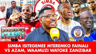 AMBOKILE ATEMA CHECHE! SIMBA ISITEGEMEE MTEREMKO FAINALI VS AZAM, WAAMUZI WATOKE ZANZIBAR