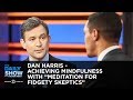 Dan Harris - Achieving Mindfulness with "Meditation for Fidgety Skeptics" | The Daily Show