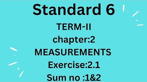 class 6/Term-ll/ch:2 Measurements/Exercise:2.1 sum no(1&2)/new samacheer syllabus