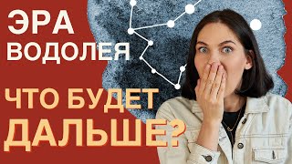 Что нас ждёт в ЭРУ ВОДОЛЕЯ? // Цикличность мира или конец света