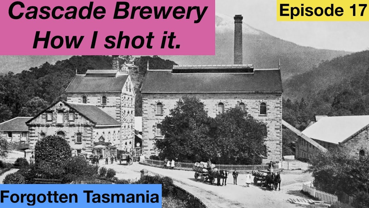 How I shot the Cascade Brewery - Forgotten Tasmania Episode 17