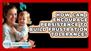 How Can I Encourage Persistence To Build Frustration Tolerance? - Raising A Toddler
