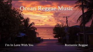 I’m In Love With You ❤️ Reggae Love Song - Ocean Reggae Music