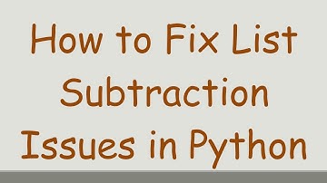 How to Fix List Subtraction Issues in Python