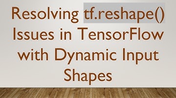 Resolving tf.reshape() Issues in TensorFlow with Dynamic Input Shapes