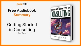 Getting Started in Consulting by Alan Weiss: 17 Minute Summary