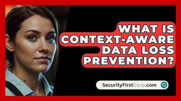 What Is Context-aware Data Loss Prevention? - SecurityFirstCorp.com