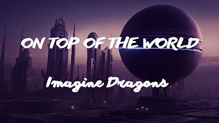 Imagine Dragons - On Top Of The World (Lyrics)