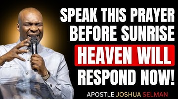 MOST POWERFUL SUNRISE PRAYER – SAY THIS BEFORE MORNING & HEAVEN WILL ANSWER! | APOSTLE JOSHUA SELMAN