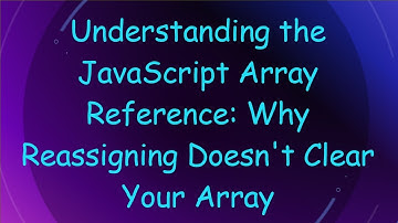 Understanding the JavaScript Array Reference: Why Reassigning Doesn
