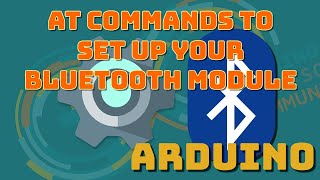 Using AT Commands to Set Up Your Bluetooth Module : HC-05 and HC-06