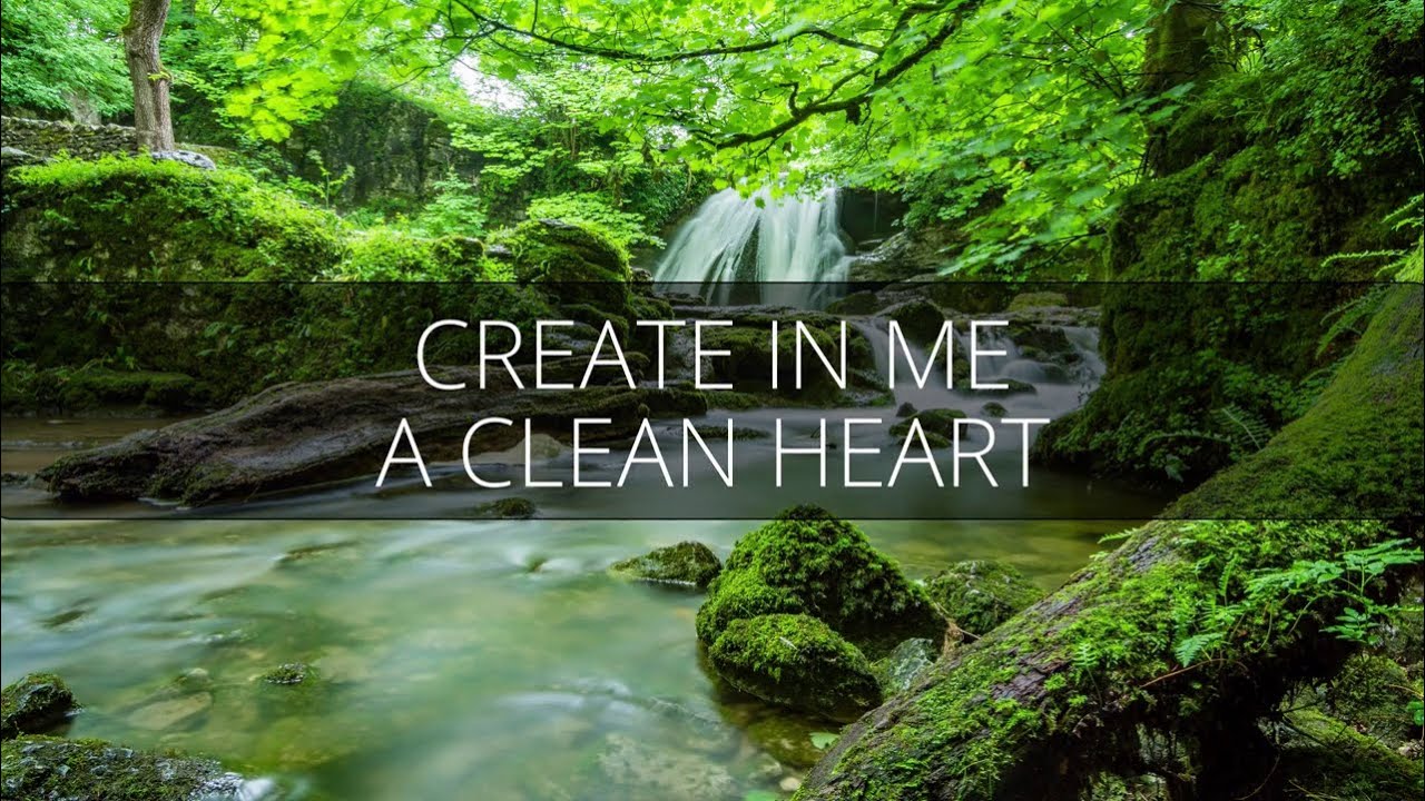Create in Me a Clean Heart - Psalm 51:10-12 Create in Me a Clean Heart - Psalm 51:10-12