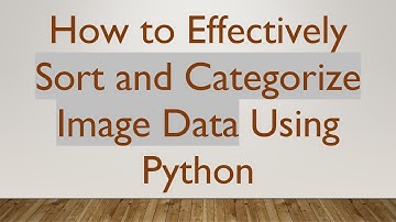 How to Effectively Sort and Categorize Image Data Using Python