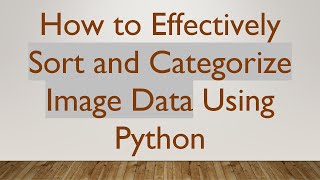How to Effectively Sort and Categorize Image Data Using Python