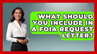 What Should You Include In A FOIA Request Letter? - Journalism Explained