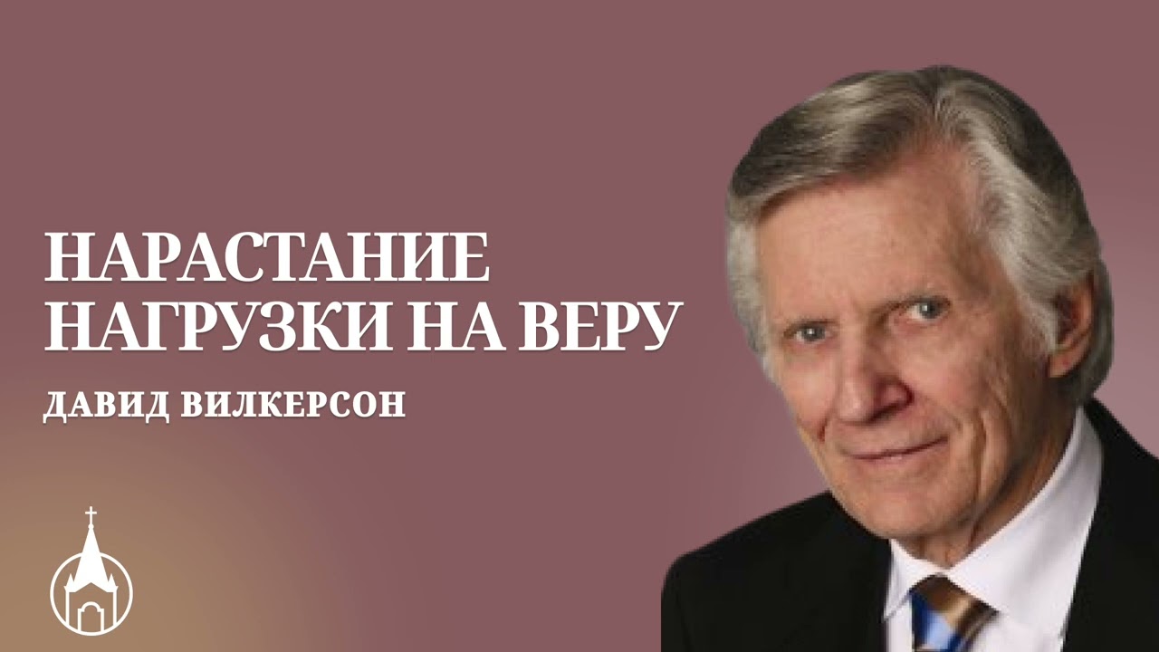 НАРАСТАНИЕ НАГРУЗКИ НА ВЕРУ. ДАВИД ВИЛКЕРСОН