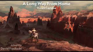 A Long Way From Home - Vincent Laplante || Ryan Leach July Competition