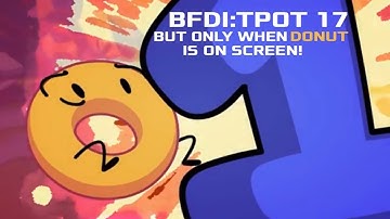 BFDI:TPOT 17, But Only When DONUT is on Screen!