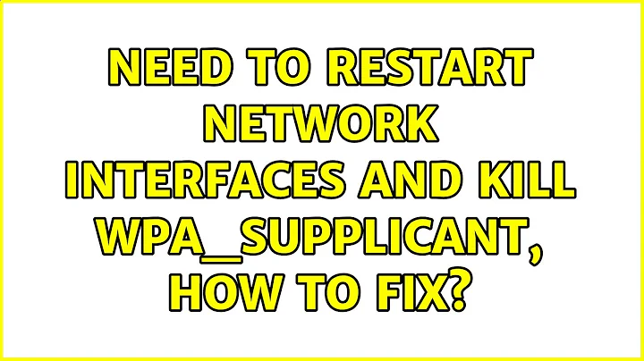 Ubuntu: Need to restart network interfaces and kill wpa_supplicant, how to fix?