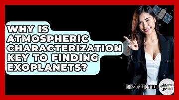 Why Is Atmospheric Characterization Key To Finding Exoplanets? - Physics Frontier