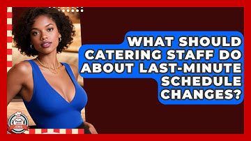 What Should Catering Staff Do About Last-minute Schedule Changes? - Food Service Jobs